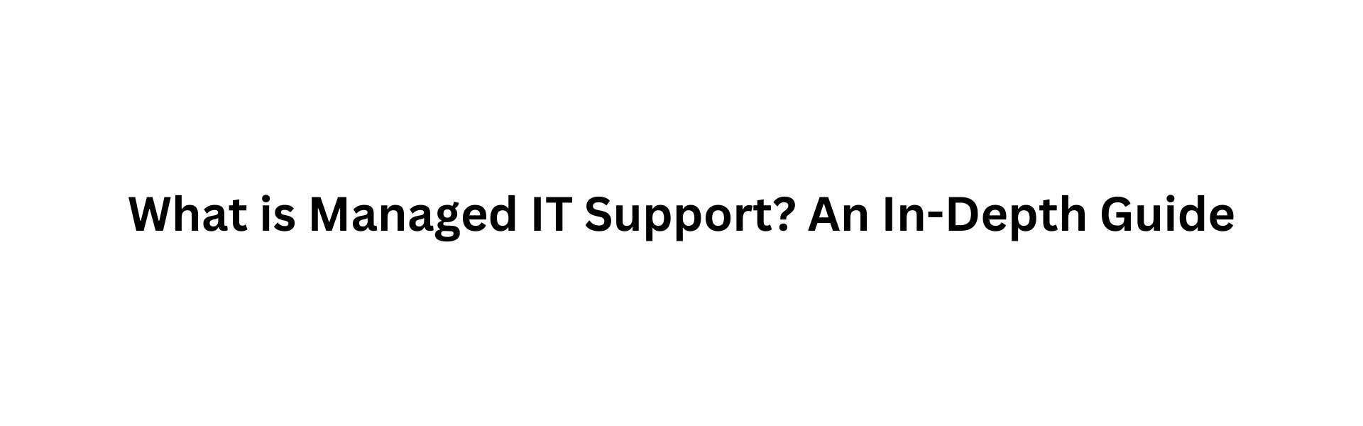 What is Managed IT Support An In-Depth Guide